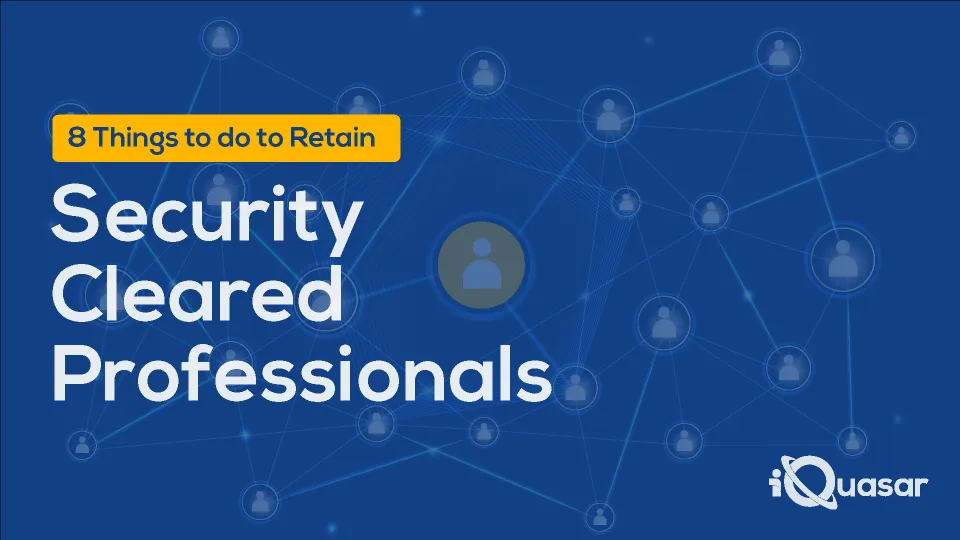 Security Cleared 8 things to do to retain security cleared professionals | iQuasar