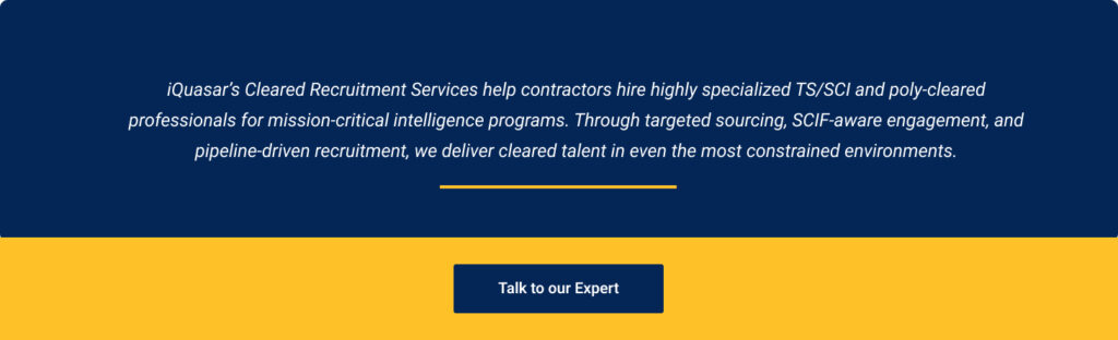 iQuasar’s Cleared Recruitment Services help contractors hire highly specialized TS/SCI and poly-cleared professionals