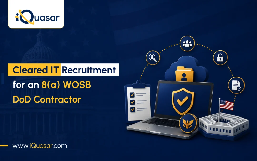 How iQuasar Delivered Cleared IT Recruitment For An 8(a) WOSB DoD IT Contractor