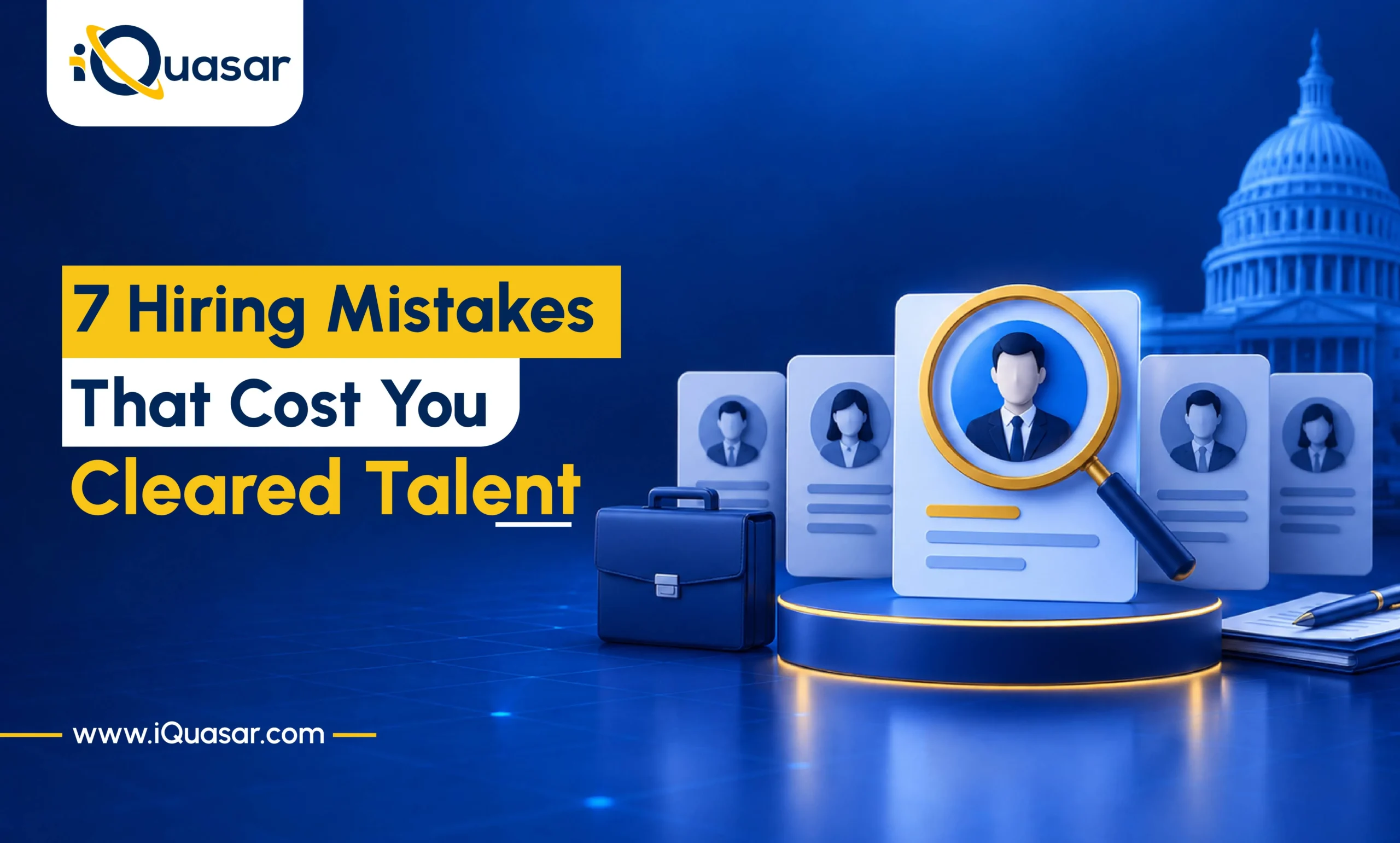 Row of candidate profile cards with a magnifying glass highlighting one candidate, beside a briefcase and the Capitol. iQuasar blog banner on hiring mistakes that cost cleared talent.