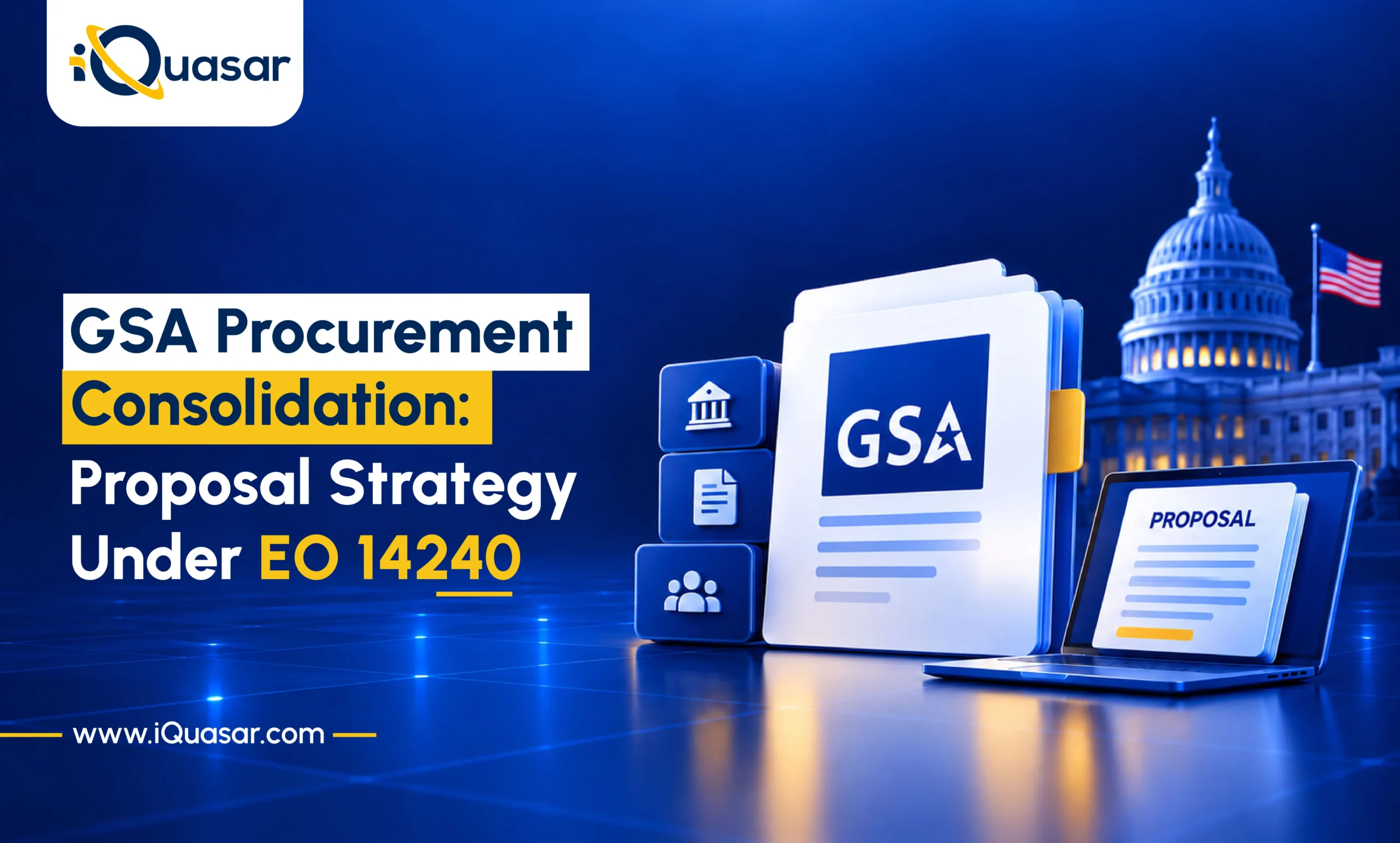 GSA Procurement Consolidation- Proposal Strategy Under EO 14240 optimized (1) iQuasar blog banner titled "GSA Procurement Consolidation: Proposal Strategy Under EO 14240" featuring a laptop displaying a proposal document alongside a GSA folder and the U.S. Capitol Building.