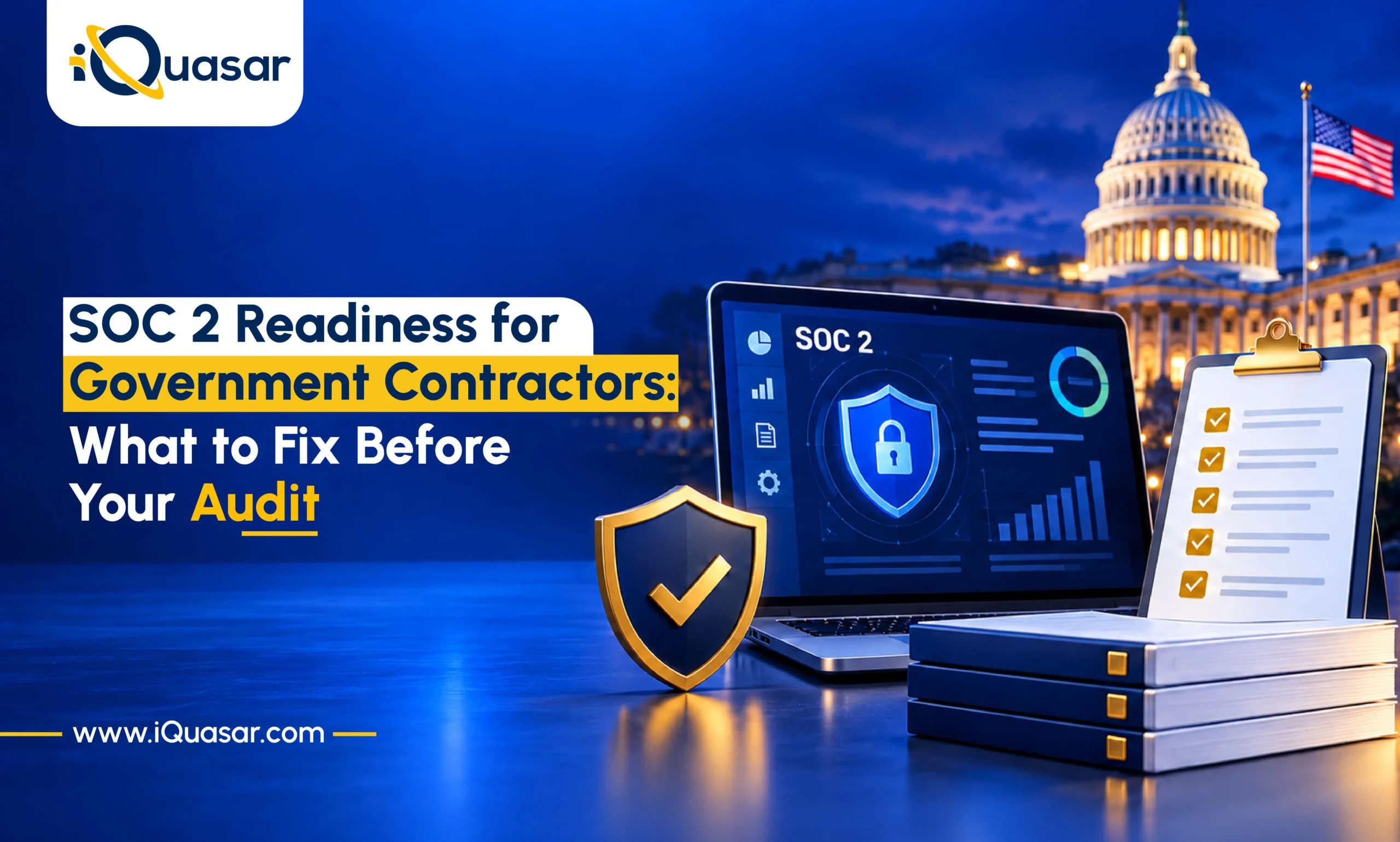 iQuasar blog banner titled "SOC 2 Readiness for Government Contractors: What to Fix Before Your Audit" with a laptop displaying security dashboard alongside a checklist clipboard, shield icon, and the US Capitol building in background.